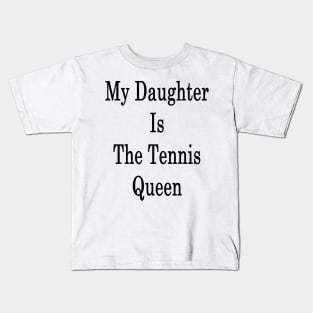 My Daughter Is The Tennis Queen Kids T-Shirt